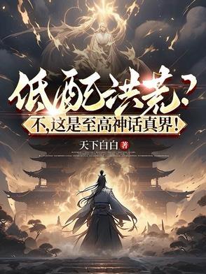 低配洪荒?不,这是至高神话真界