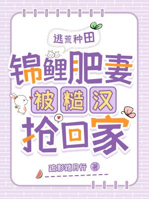 逃荒种田：锦鲤肥妻被糙汉抢回家