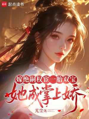 嫁绝嗣权宦一胎双宝,她成掌上娇